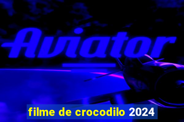 filme de crocodilo 2024